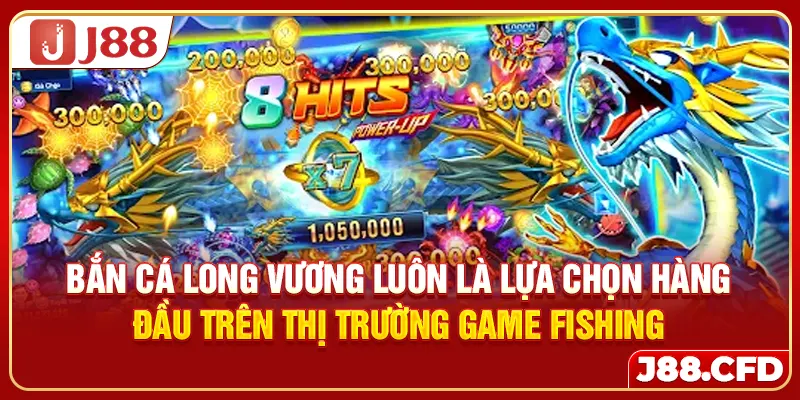 Bắn Cá Long Vương luôn là lựa chọn hàng đầu trên thị trường game fishing