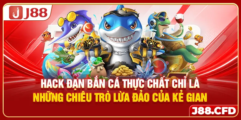 Hack đạn bắn cá thực chất chỉ là những chiêu trò lừa đảo của kẻ gian