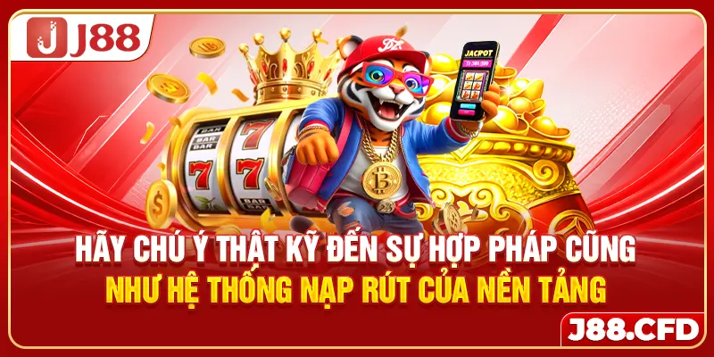 Hãy chú ý thật kỹ đến sự hợp pháp cũng như hệ thống nạp rút của nền tảng