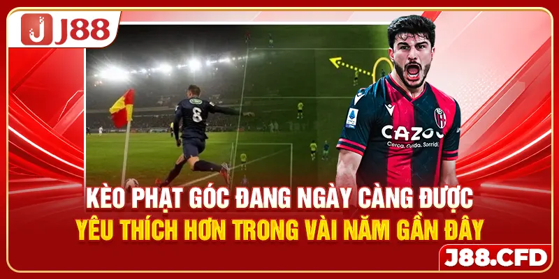 Kèo phạt góc đang ngày càng được yêu thích hơn trong vài năm gần đây