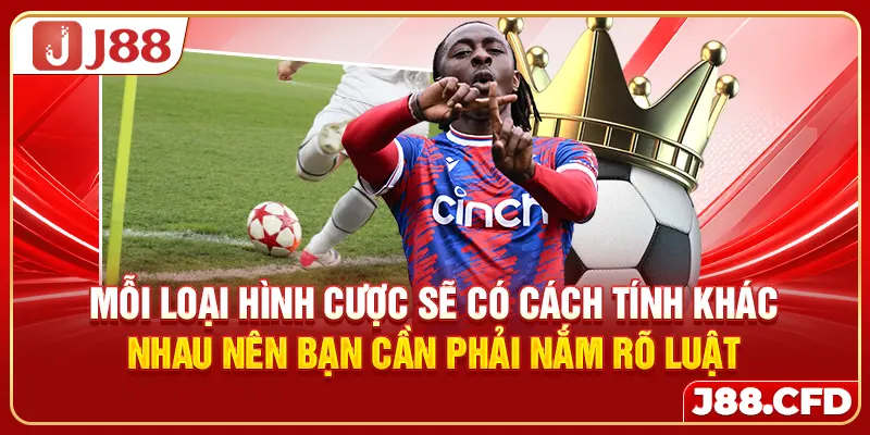 Mỗi loại hình cược sẽ có cách tính khác nhau nên bạn cần phải nắm rõ luật