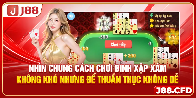 Nhìn chung cách chơi binh xập xám không khó nhưng để thuần thục không dễ