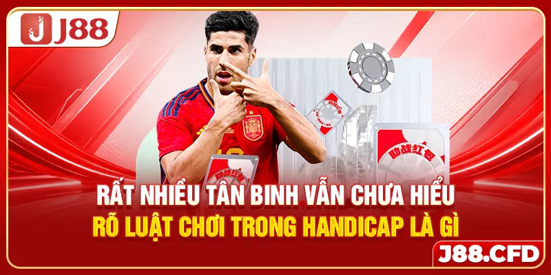 Rất nhiều tân binh vẫn chưa hiểu rõ luật chơi trong Handicap là gì