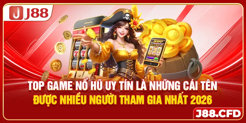 Top game nổ hũ uy tín là những cái tên được nhiều người tham gia nhất 2026