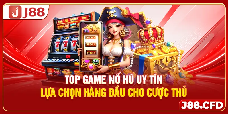 top-game-no-hu-uy-tin-lua-chon-hang-dau-cho-cuoc-thu