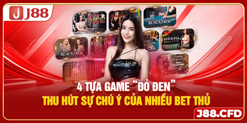 4 tựa game “đỏ đen” thu hút sự chú ý của nhiều bet thủ