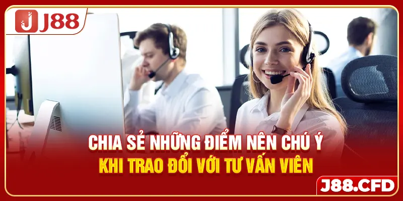 Chia sẻ những điểm nên chú ý khi trao đổi với tư vấn viên