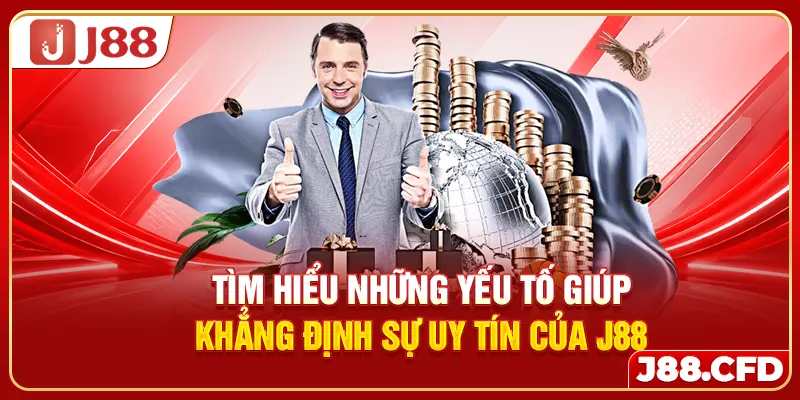 Tìm hiểu những yếu tố giúp khẳng định sự uy tín của J88