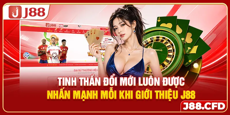 Tinh thần đổi mới luôn được nhấn mạnh mỗi khi giới thiệu J88
